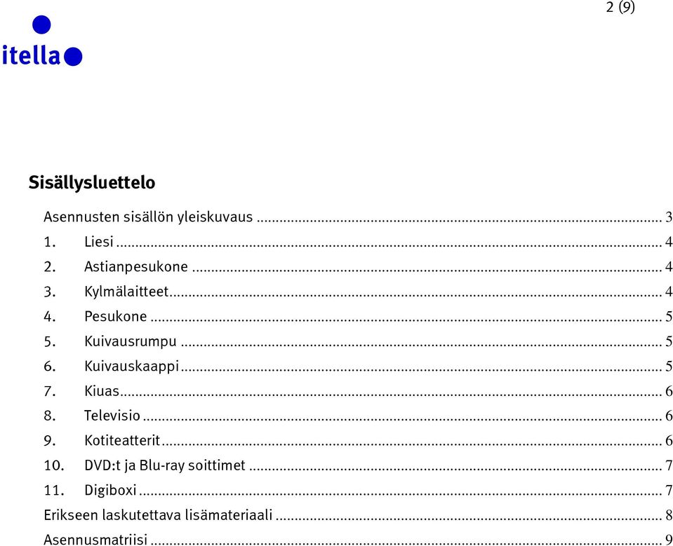 Kuivauskaappi... 5 7. Kiuas... 6 8. Televisio... 6 9. Kotiteatterit... 6 10.