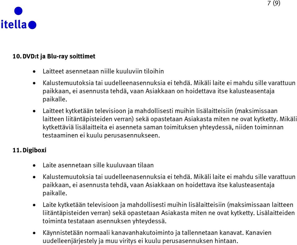 Laitteet kytketään televisioon ja mahdollisesti muihin lisälaitteisiin (maksimissaan laitteen liitäntäpisteiden verran) sekä opastetaan Asiakasta miten ne ovat kytketty.