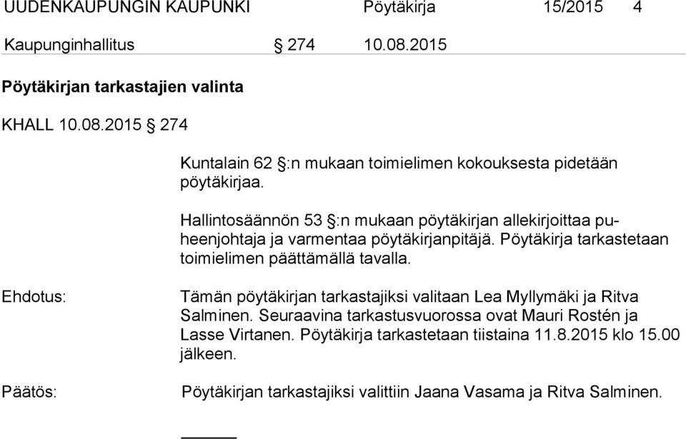 Ehdotus: Tämän pöytäkirjan tarkastajiksi valitaan Lea Myllymäki ja Ritva Salminen. Seuraavina tar kastusvuorossa ovat Mauri Rostén ja Lasse Virtanen.