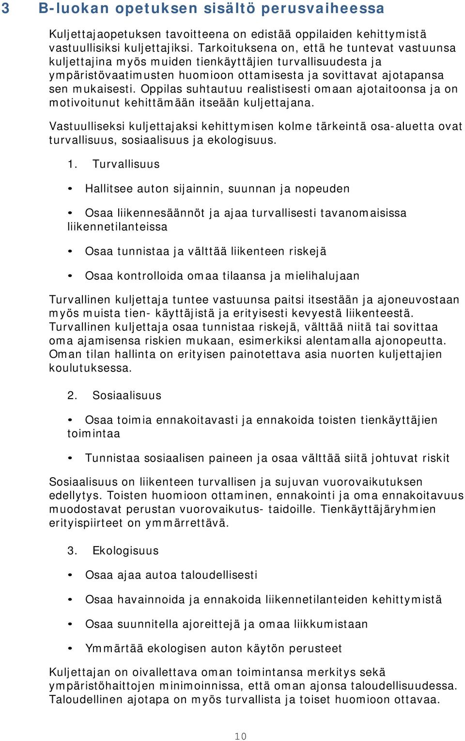 Oppilas suhtautuu realistisesti omaan ajotaitoonsa ja on motivoitunut kehittämään itseään kuljettajana.