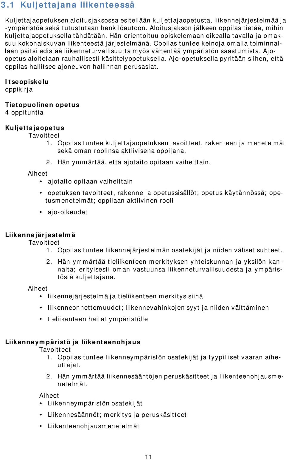 Oppilas tuntee keinoja omalla toiminnallaan paitsi edistää liikenneturvallisuutta myös vähentää ympäristön saastumista. Ajoopetus aloitetaan rauhallisesti käsittelyopetuksella.