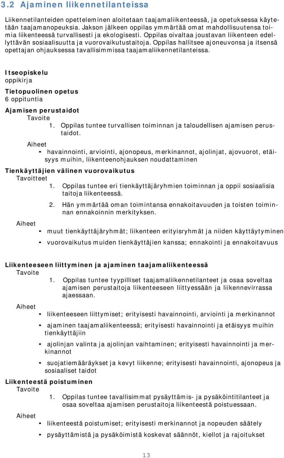 Oppilas hallitsee ajoneuvonsa ja itsensä opettajan ohjauksessa tavallisimmissa taajamaliikennetilanteissa. Itseopiskelu oppikirja Tietopuolinen opetus 6 oppituntia Ajamisen perustaidot Tavoite 1.