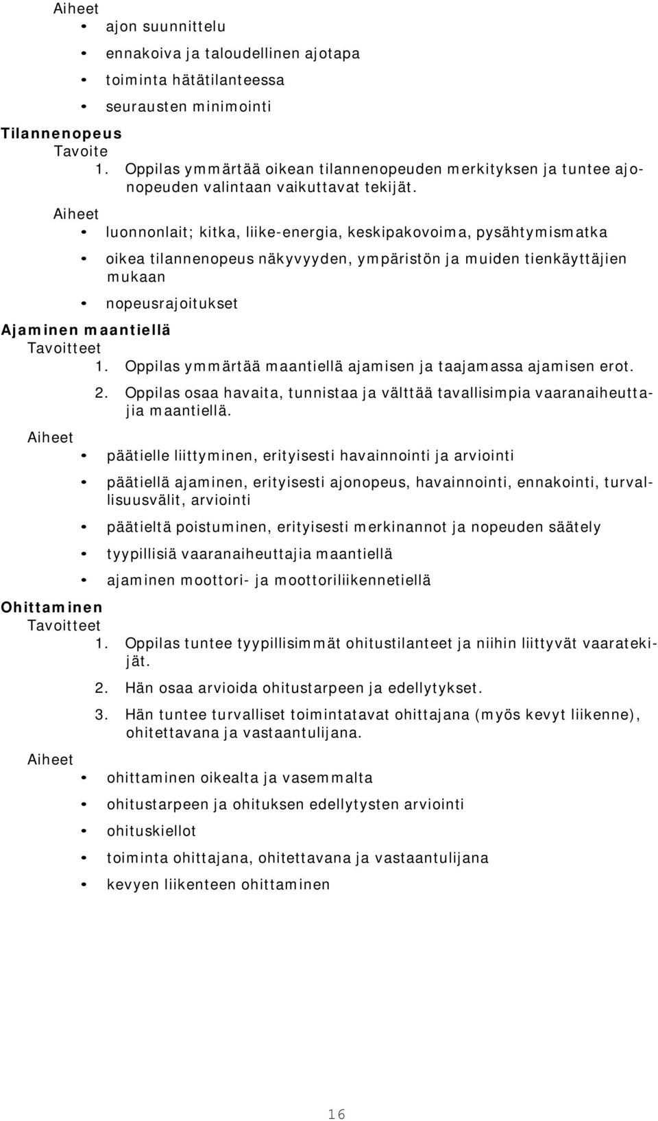 luonnonlait; kitka, liike-energia, keskipakovoima, pysähtymismatka oikea tilannenopeus näkyvyyden, ympäristön ja muiden tienkäyttäjien mukaan nopeusrajoitukset Ajaminen maantiellä 1.