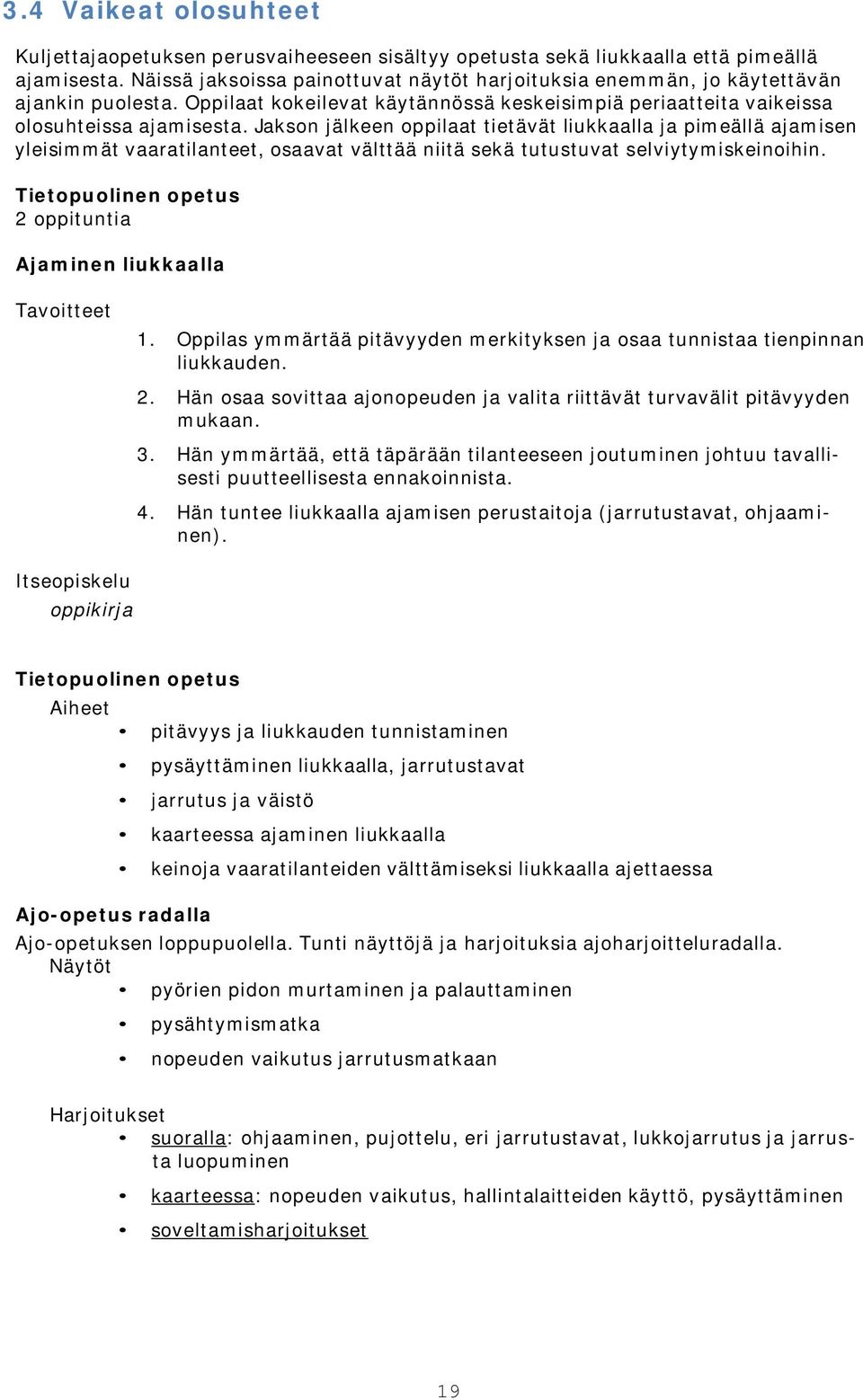 Jakson jälkeen oppilaat tietävät liukkaalla ja pimeällä ajamisen yleisimmät vaaratilanteet, osaavat välttää niitä sekä tutustuvat selviytymiskeinoihin.