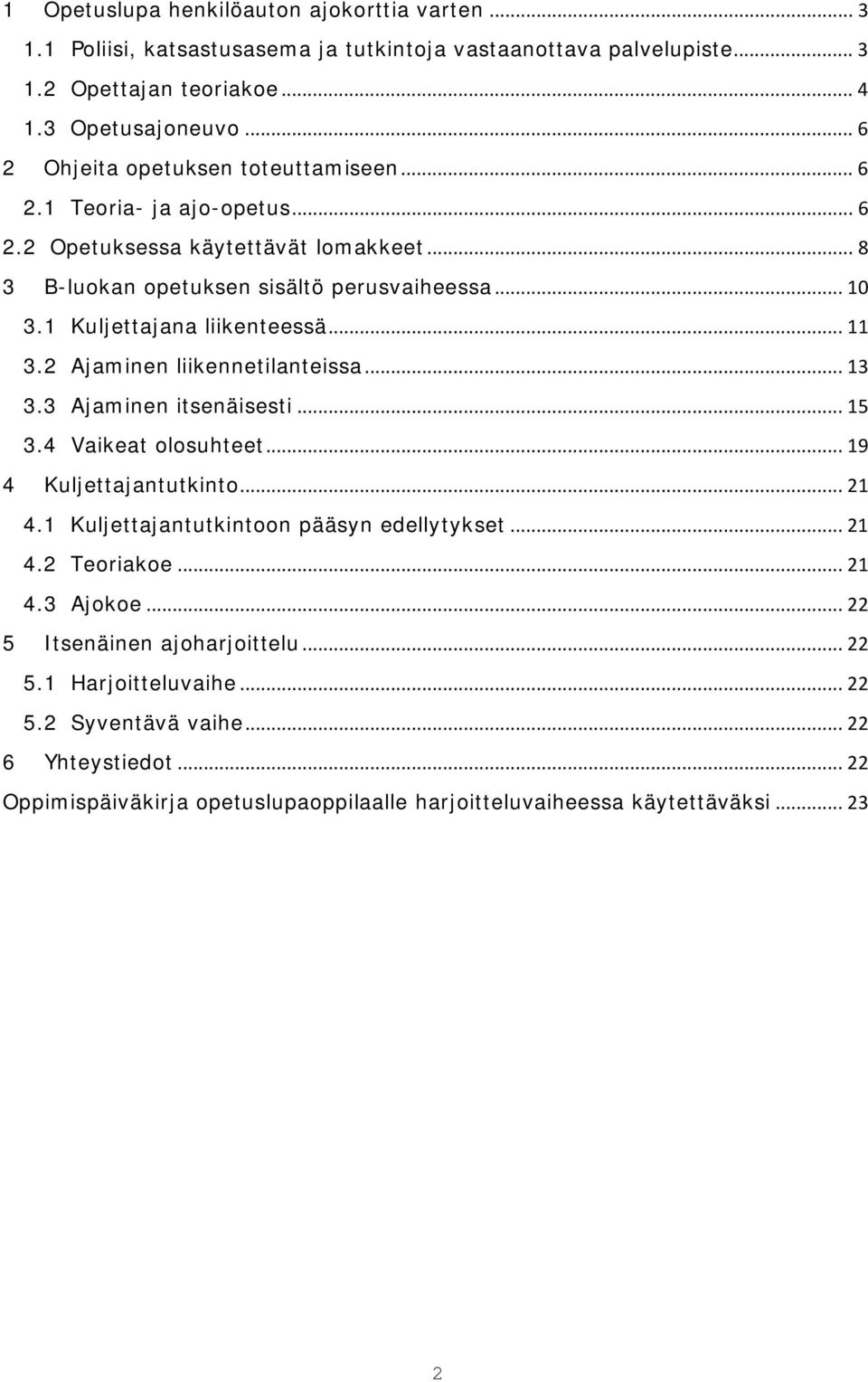 1 Kuljettajana liikenteessä... 11 3.2 Ajaminen liikennetilanteissa... 13 3.3 Ajaminen itsenäisesti... 15 3.4 Vaikeat olosuhteet... 19 4 Kuljettajantutkinto... 21 4.