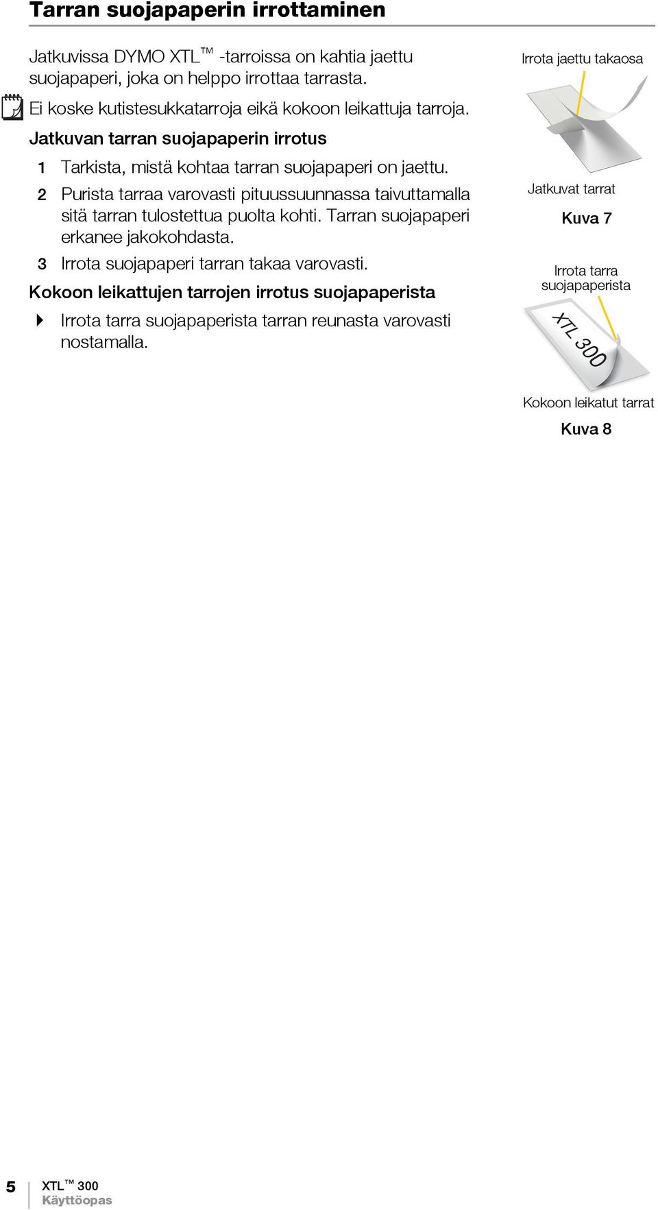 2 Purista tarraa varovasti pituussuunnassa taivuttamalla sitä tarran tulostettua puolta kohti. Tarran suojapaperi erkanee jakokohdasta.