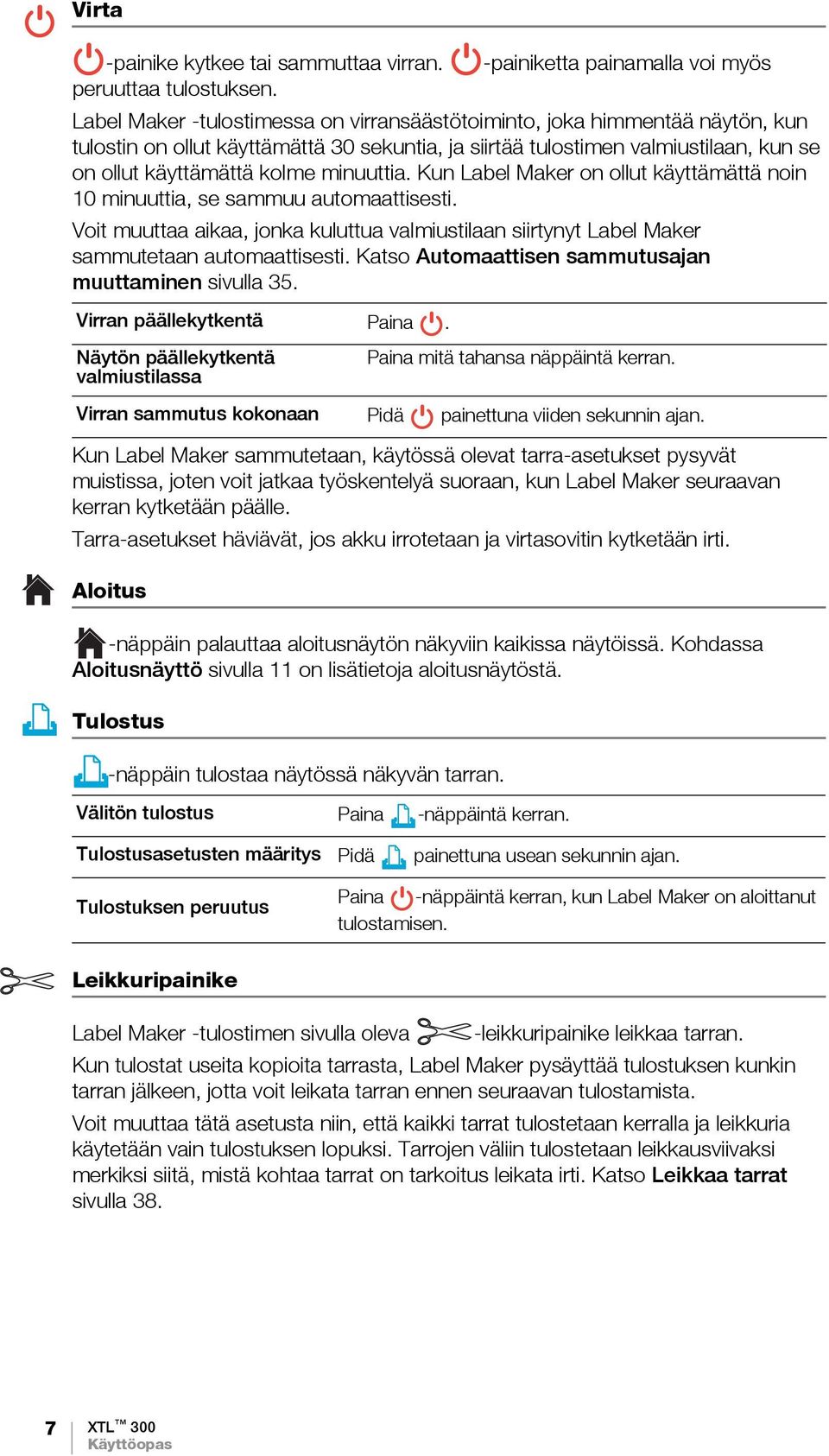 minuuttia. Kun Label Maker on ollut käyttämättä noin 10 minuuttia, se sammuu automaattisesti. Voit muuttaa aikaa, jonka kuluttua valmiustilaan siirtynyt Label Maker sammutetaan automaattisesti.