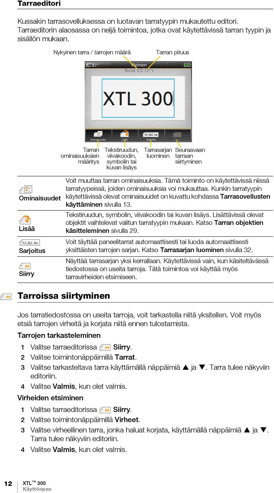Lisää Sarjoitus Siirry Voit muuttaa tarran ominaisuuksia. Tämä toiminto on käytettävissä niissä tarratyypeissä, joiden ominaisuuksia voi mukauttaa.
