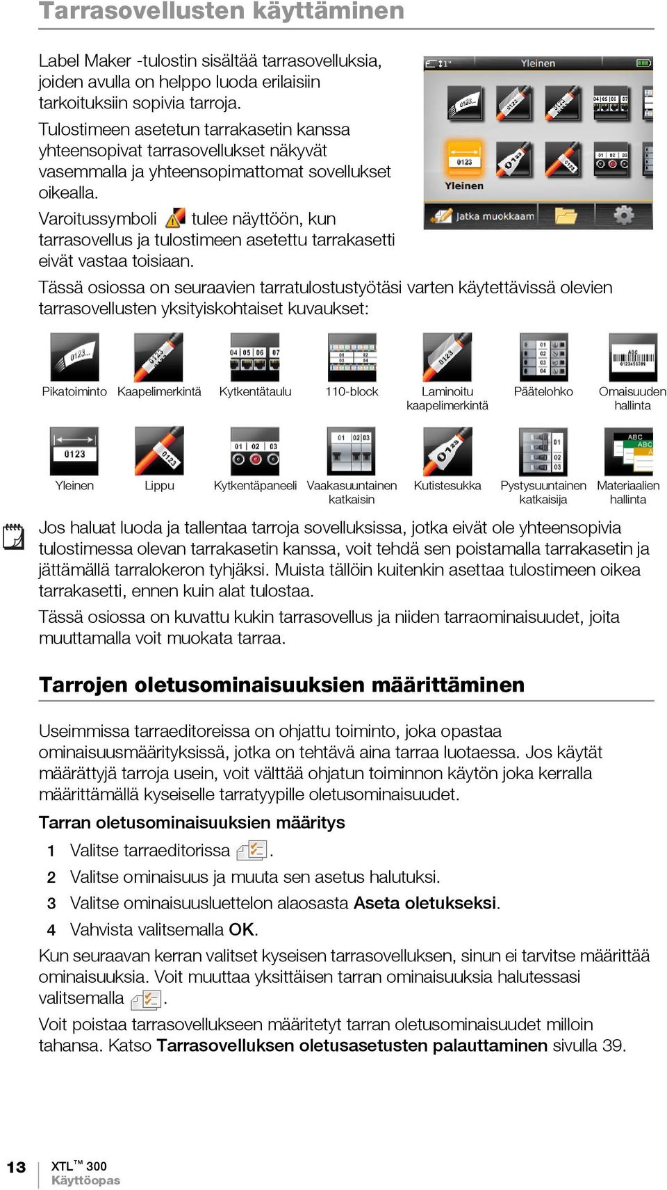 Varoitussymboli tulee näyttöön, kun tarrasovellus ja tulostimeen asetettu tarrakasetti eivät vastaa toisiaan.