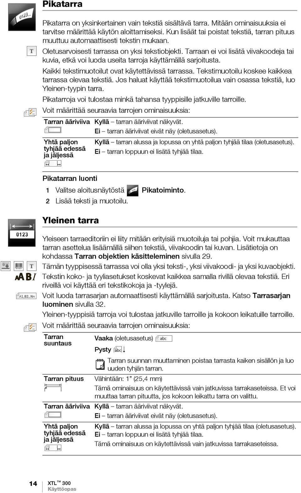 Tarraan ei voi lisätä viivakoodeja tai kuvia, etkä voi luoda useita tarroja käyttämällä sarjoitusta. Kaikki tekstimuotoilut ovat käytettävissä tarrassa.