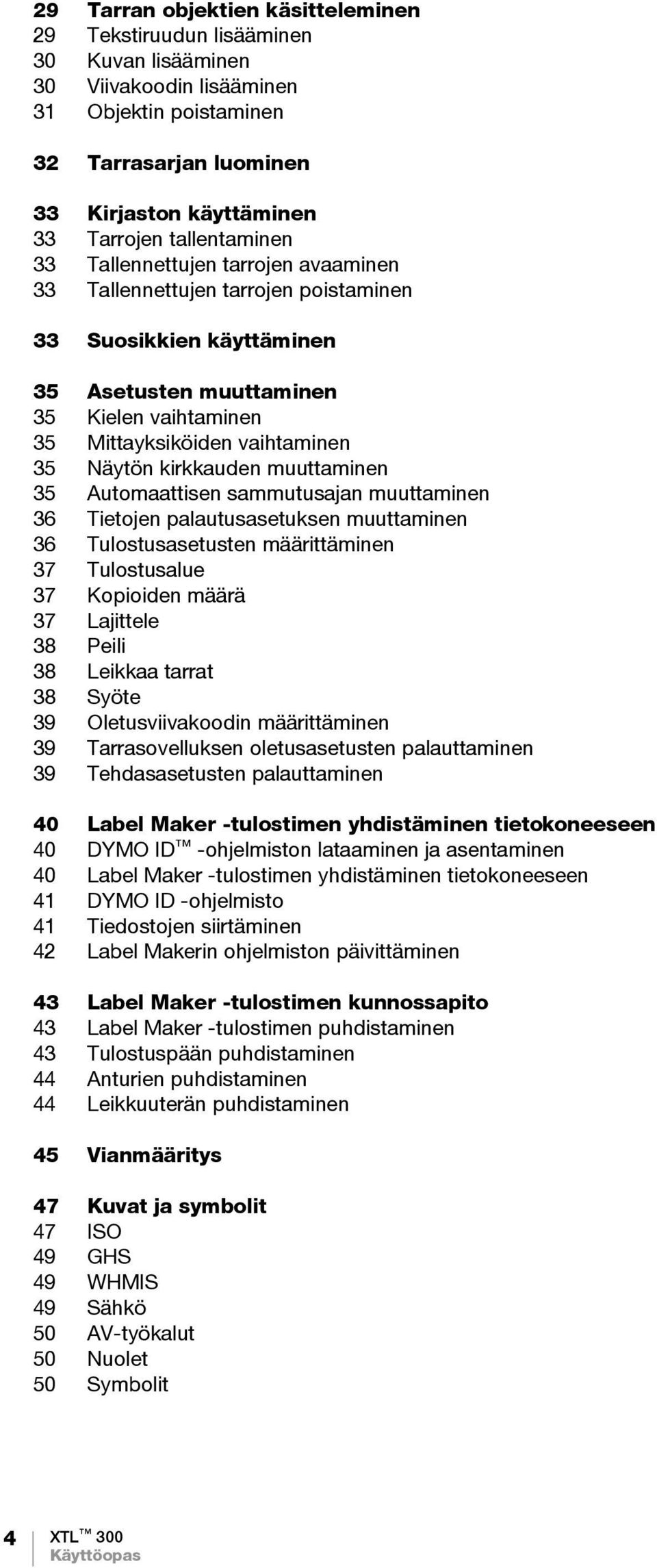 Näytön kirkkauden muuttaminen 35 Automaattisen sammutusajan muuttaminen 36 Tietojen palautusasetuksen muuttaminen 36 Tulostusasetusten määrittäminen 37 Tulostusalue 37 Kopioiden määrä 37 Lajittele 38
