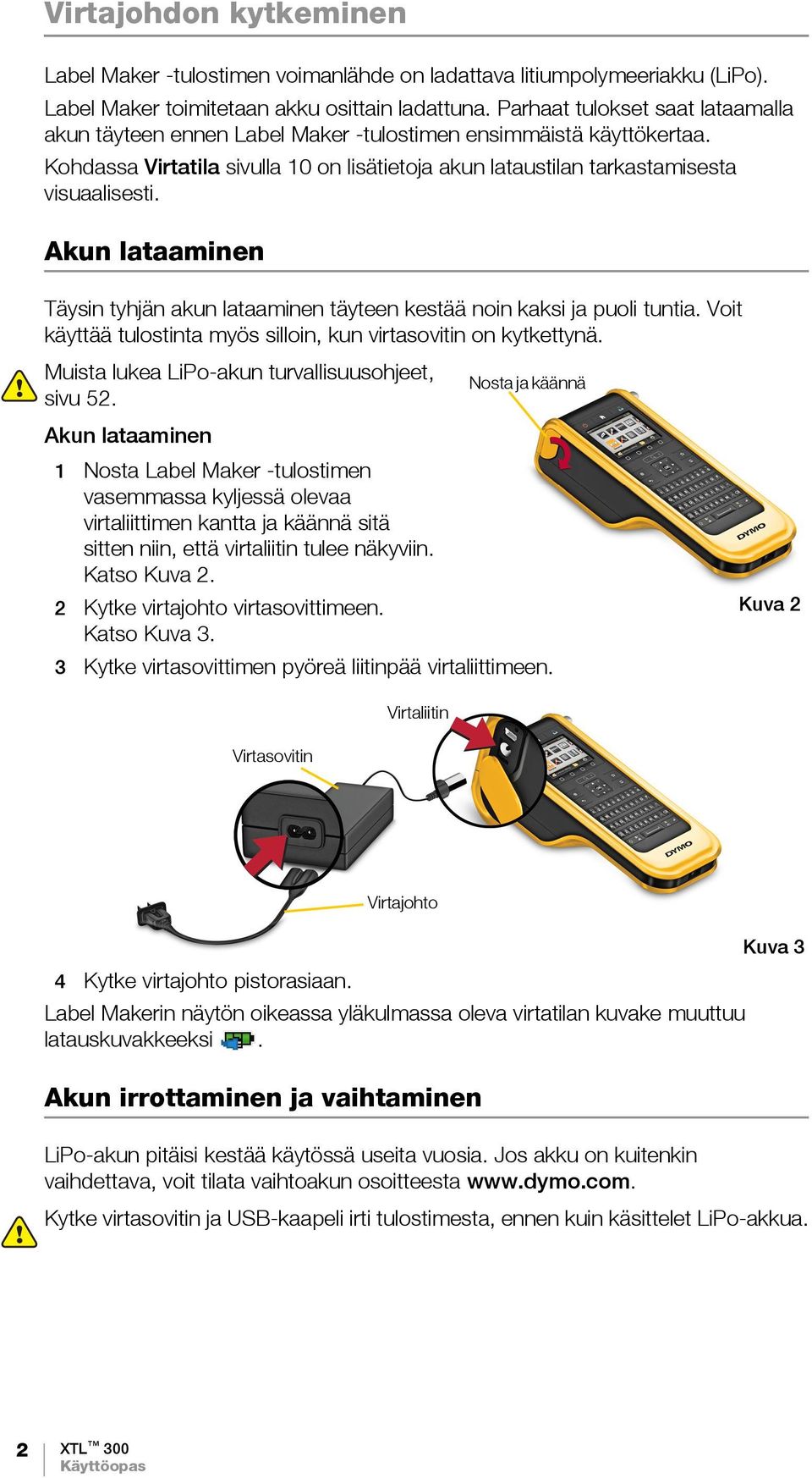 Akun lataaminen Täysin tyhjän akun lataaminen täyteen kestää noin kaksi ja puoli tuntia. Voit käyttää tulostinta myös silloin, kun virtasovitin on kytkettynä.