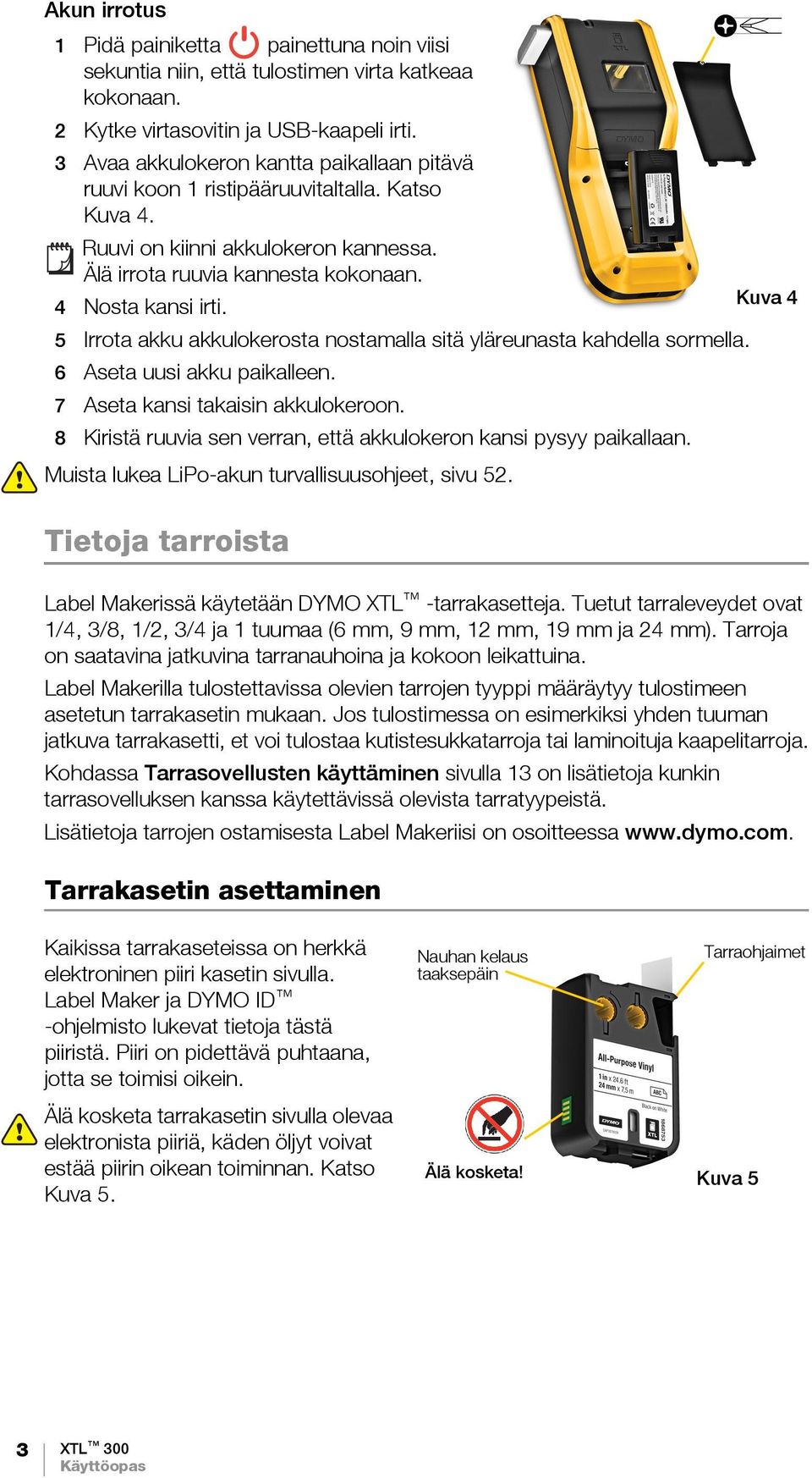 Kuva 4 5 Irrota akku akkulokerosta nostamalla sitä yläreunasta kahdella sormella. 6 Aseta uusi akku paikalleen. 7 Aseta kansi takaisin akkulokeroon.
