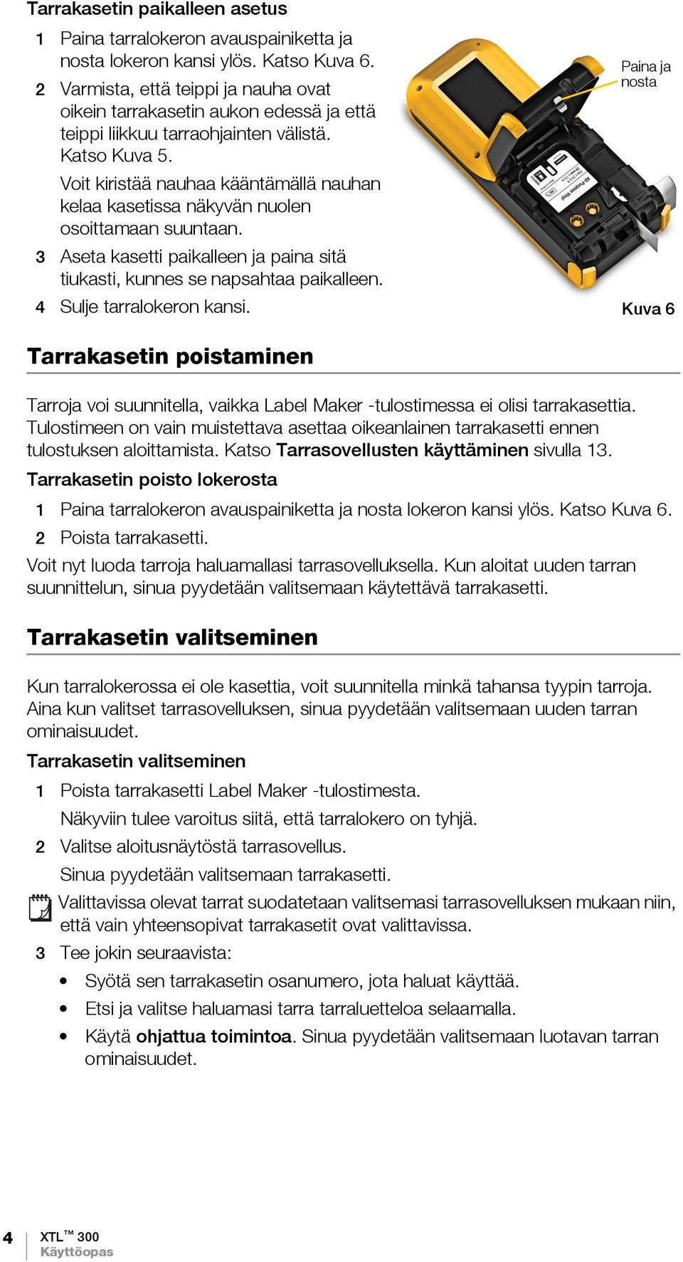 Voit kiristää nauhaa kääntämällä nauhan kelaa kasetissa näkyvän nuolen osoittamaan suuntaan. 3 Aseta kasetti paikalleen ja paina sitä tiukasti, kunnes se napsahtaa paikalleen.