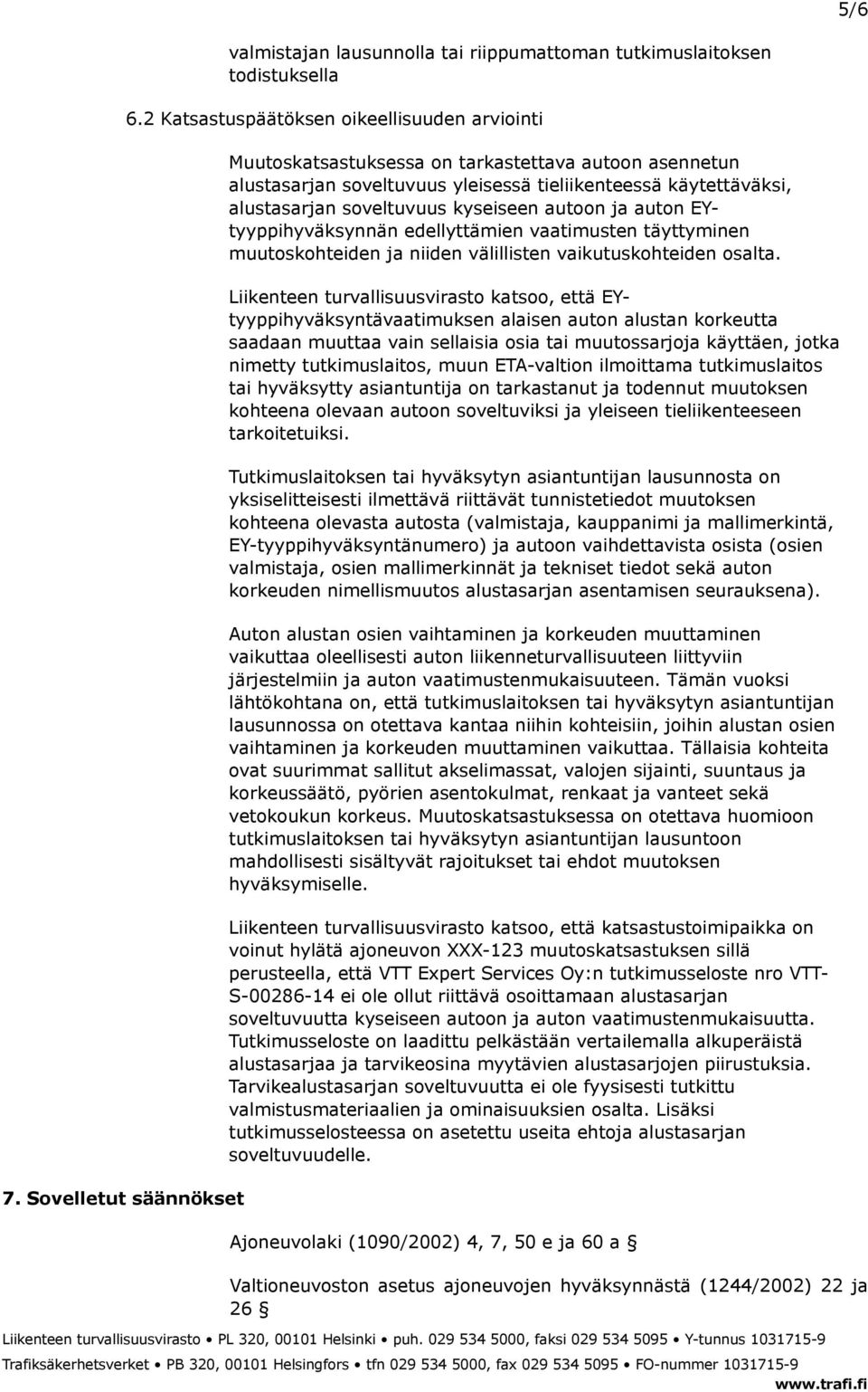 kyseiseen autoon ja auton EYtyyppihyväksynnän edellyttämien vaatimusten täyttyminen muutoskohteiden ja niiden välillisten vaikutuskohteiden osalta.