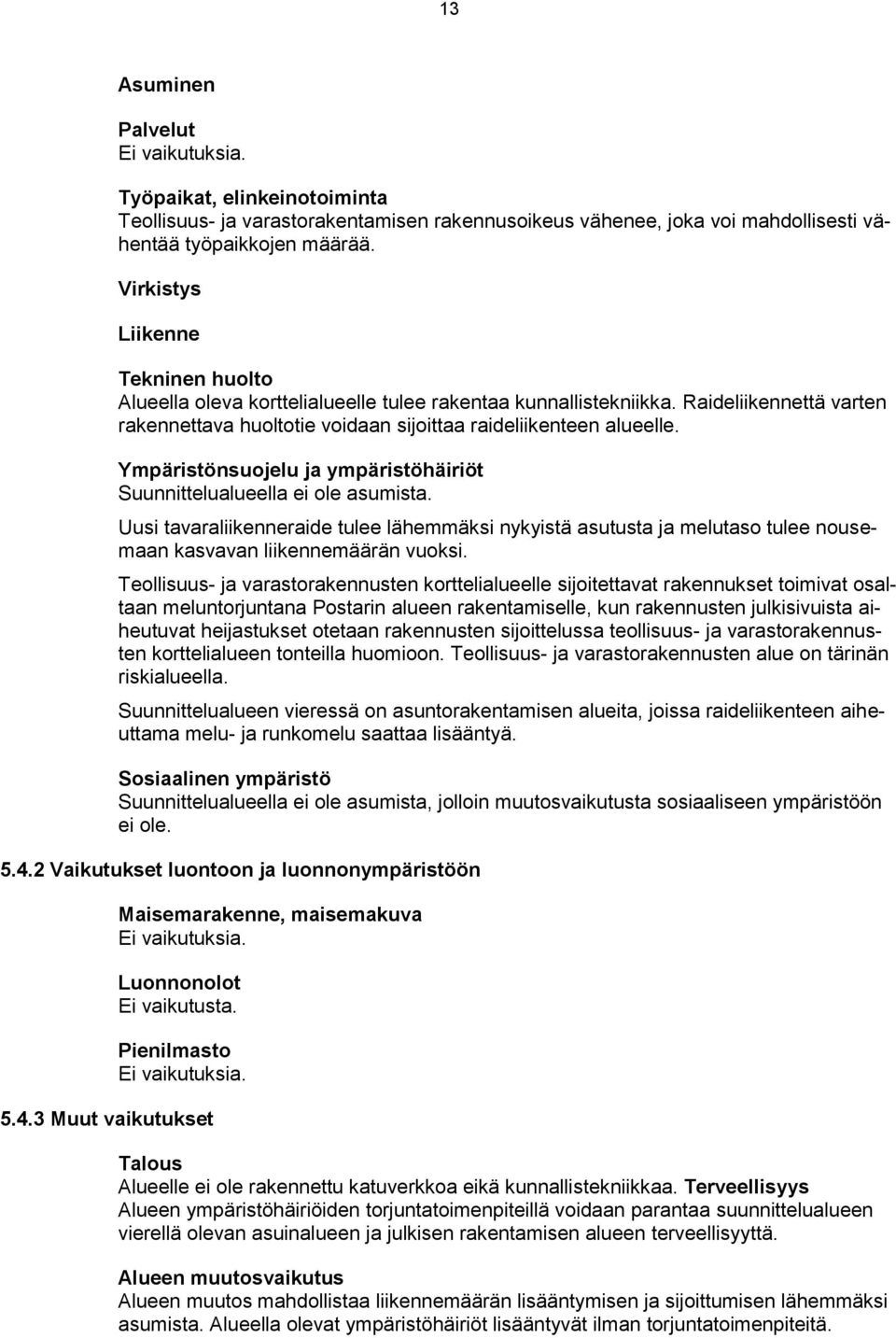 Ympäristönsuojelu ja ympäristöhäiriöt Suunnittelualueella ei ole asumista. Uusi tavaraliikenneraide tulee lähemmäksi nykyistä asutusta ja melutaso tulee nousemaan kasvavan liikennemäärän vuoksi.