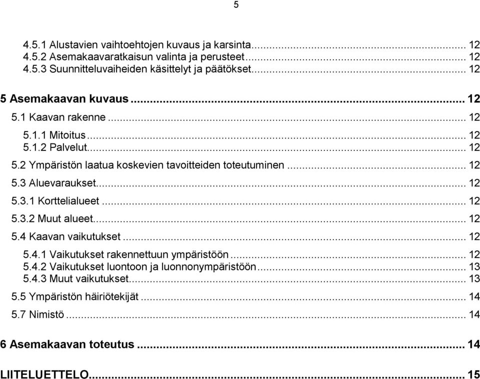 .. 12 5.3.1 Korttelialueet... 12 5.3.2 Muut alueet... 12 5.4 Kaavan vaikutukset... 12 5.4.1 Vaikutukset rakennettuun ympäristöön... 12 5.4.2 Vaikutukset luontoon ja luonnonympäristöön.