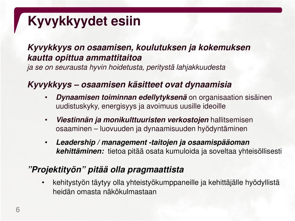 monikulttuuristen verkostojen hallitsemisen osaaminen luovuuden ja dynaamisuuden hyödyntäminen Leadership / management -taitojen ja osaamispääoman kehittäminen: tietoa pitää