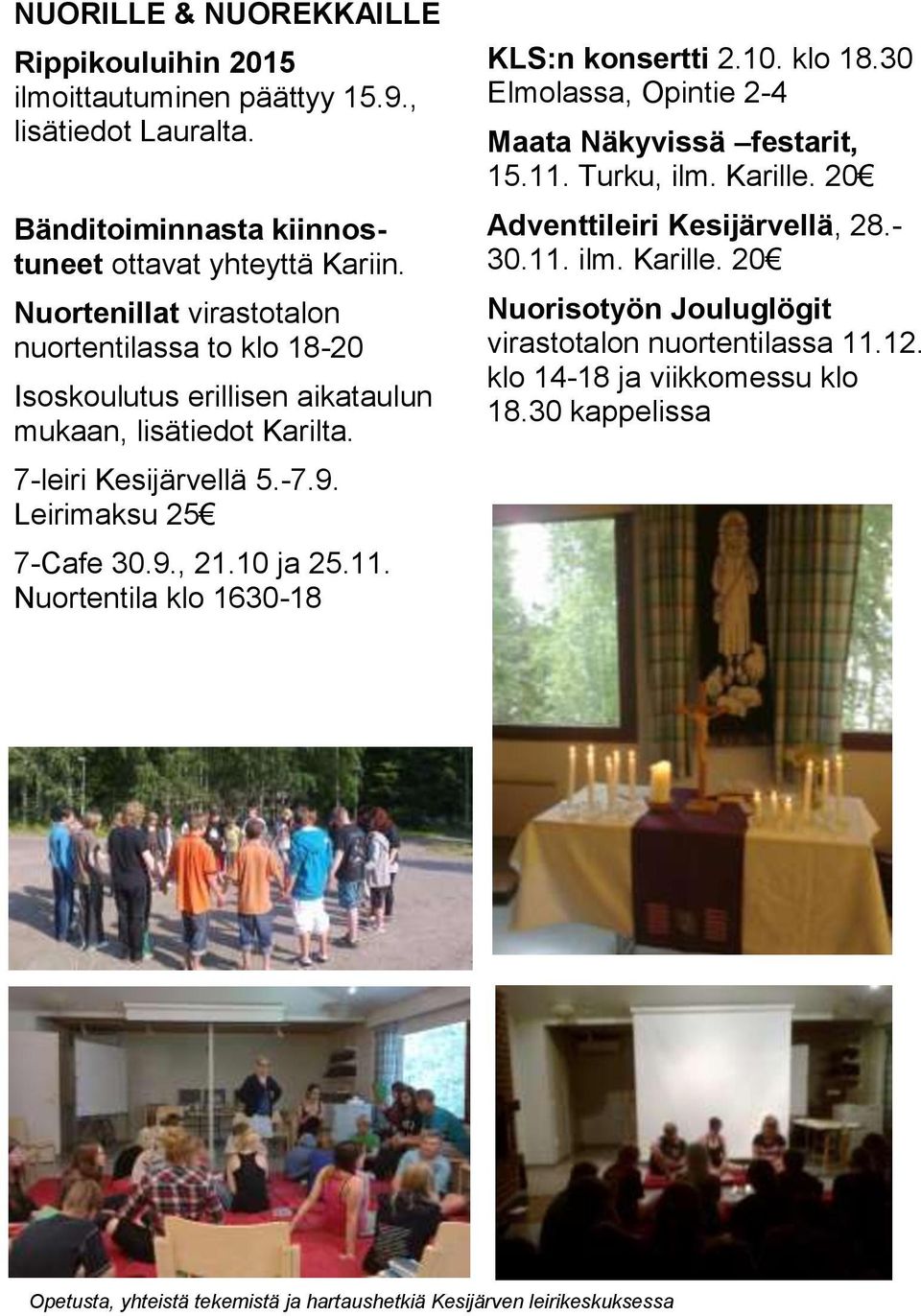 10 ja 25.11. Nuortentila klo 1630-18 KLS:n konsertti 2.10. klo 18.30 Elmolassa, Opintie 2-4 Maata Näkyvissä festarit, 15.11. Turku, ilm. Karille.