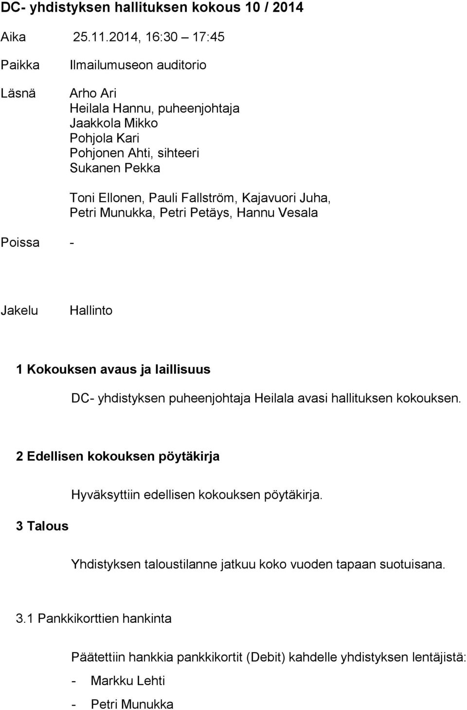 Ellonen, Pauli Fallström, Kajavuori Juha, Petri Munukka, Petri Petäys, Hannu Vesala Jakelu Hallinto 1 Kokouksen avaus ja laillisuus DC- yhdistyksen puheenjohtaja Heilala avasi