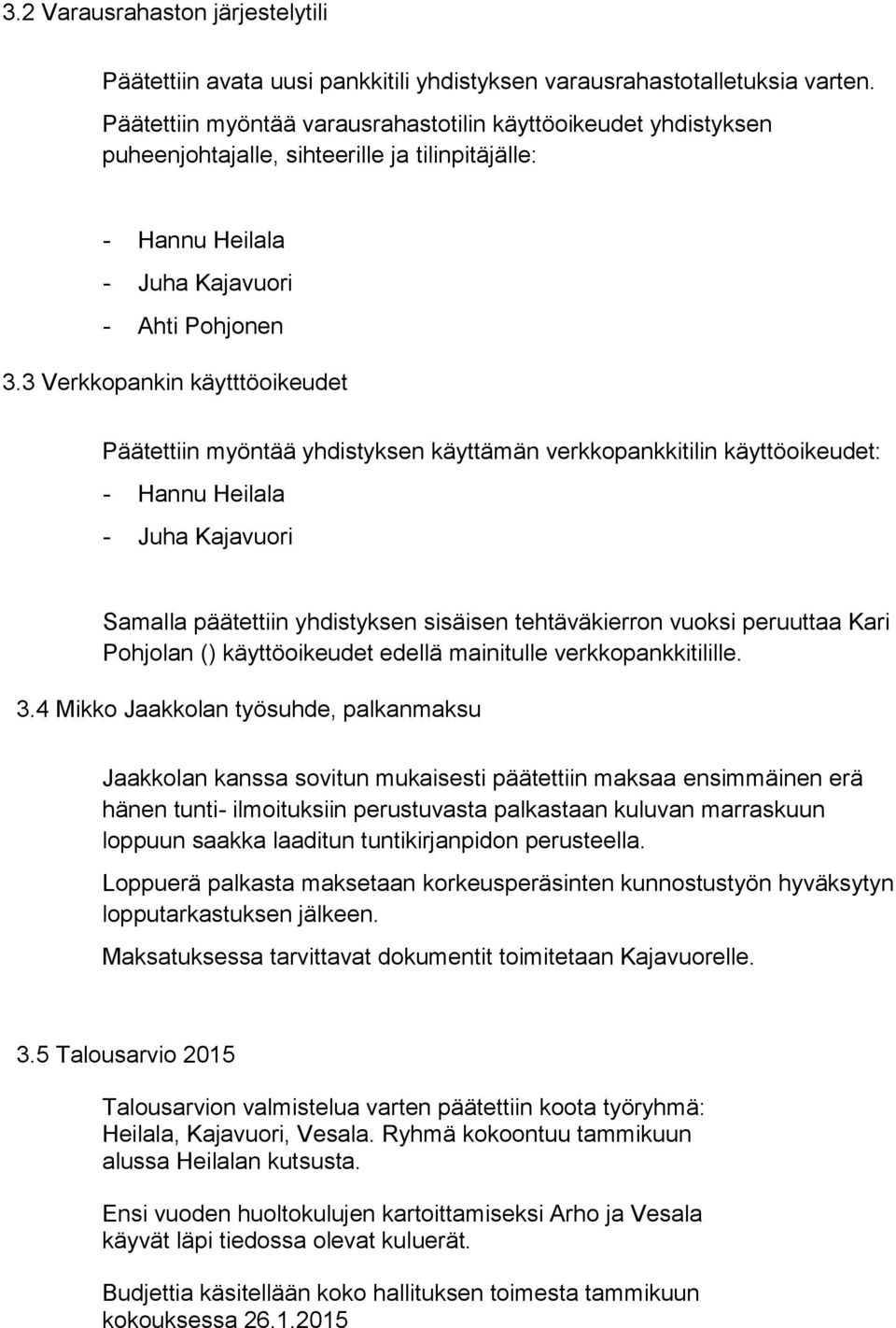 3 Verkkopankin käytttöoikeudet Päätettiin myöntää yhdistyksen käyttämän verkkopankkitilin käyttöoikeudet: - Hannu Heilala - Juha Kajavuori Samalla päätettiin yhdistyksen sisäisen tehtäväkierron