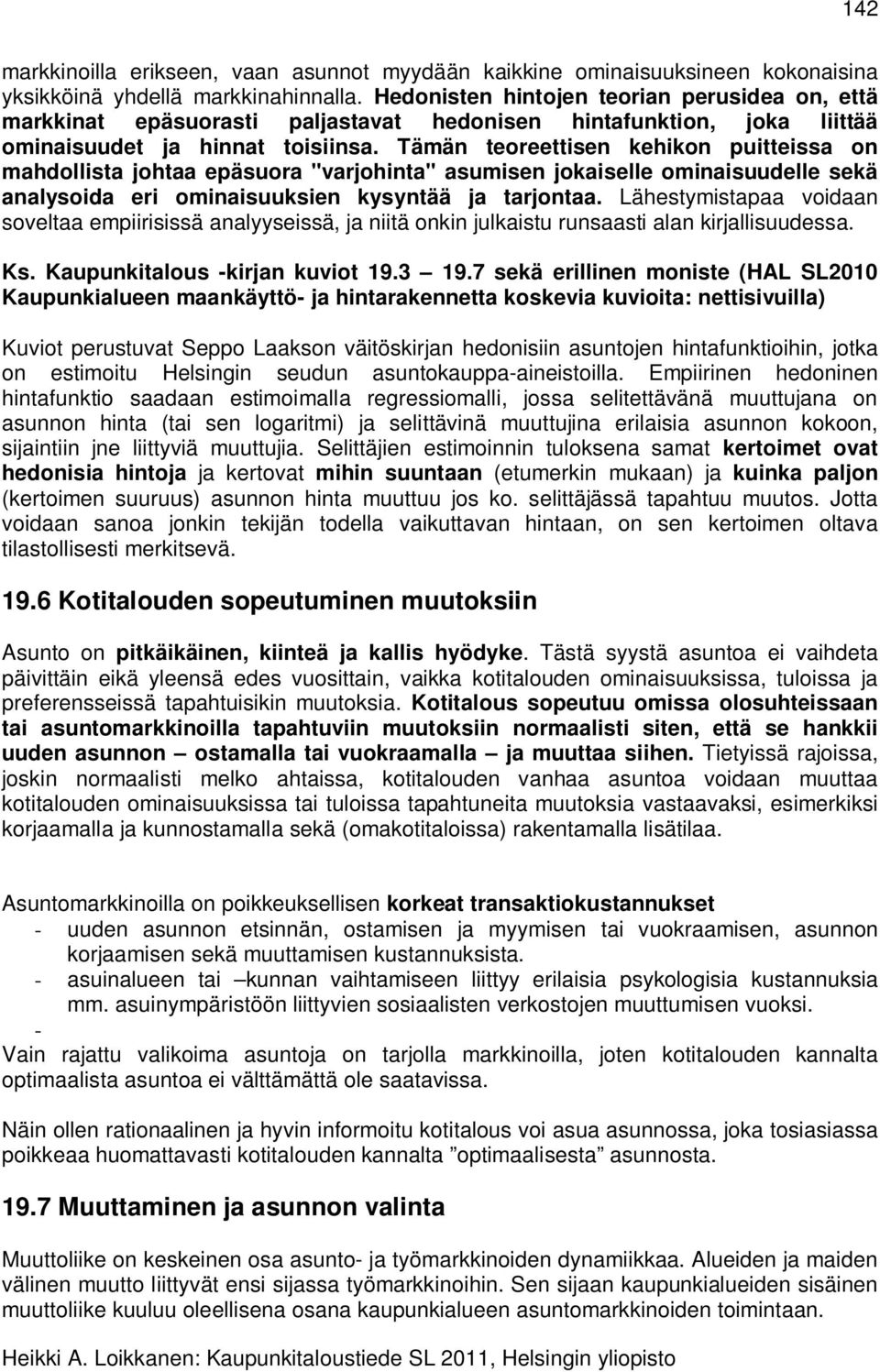 Tämän teoreettisen kehikon puitteissa on mahdollista johtaa epäsuora "varjohinta" asumisen jokaiselle ominaisuudelle sekä analysoida eri ominaisuuksien kysyntää ja tarjontaa.
