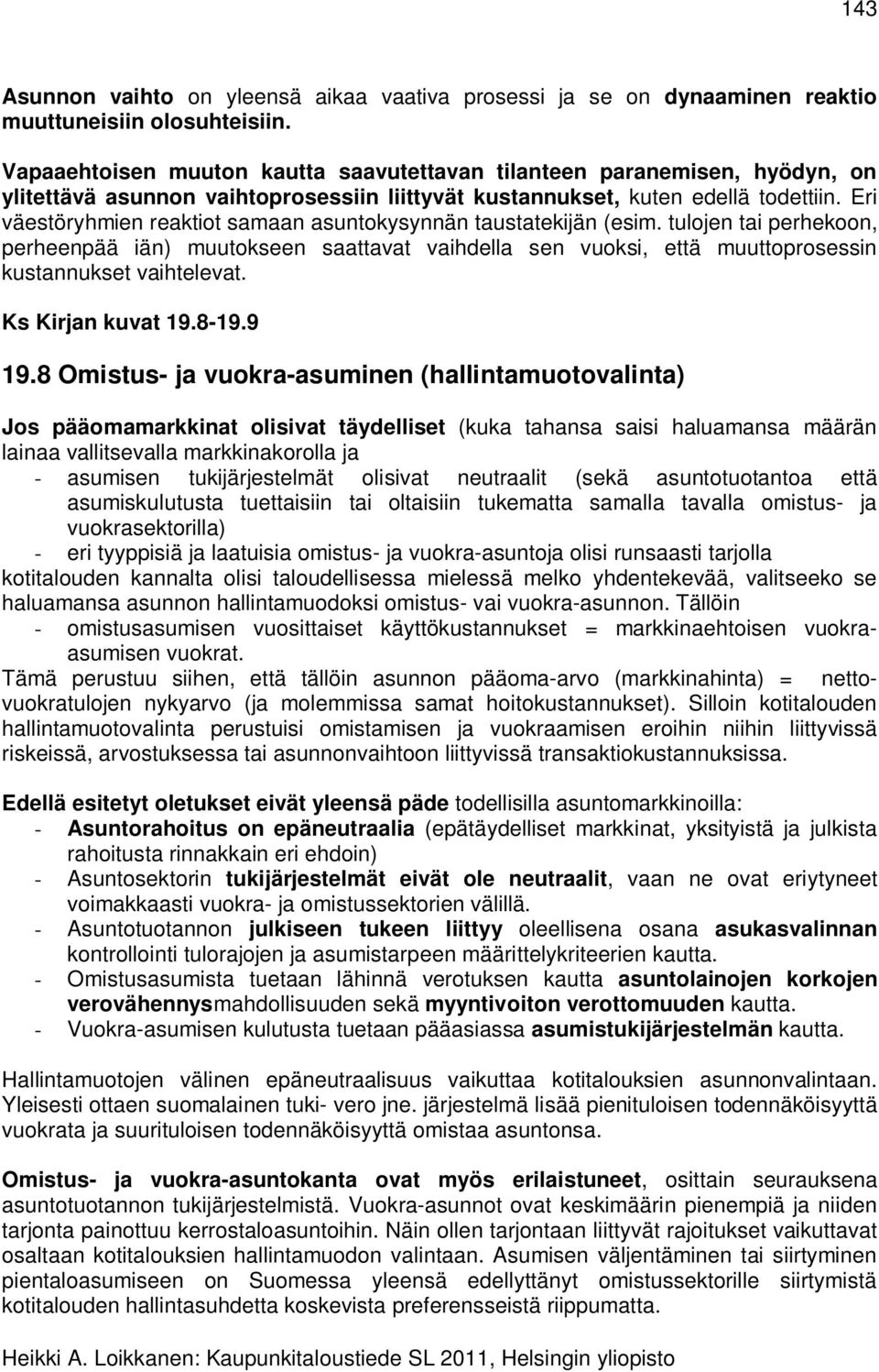 Eri väestöryhmien reaktiot samaan asuntokysynnän taustatekijän (esim. tulojen tai perhekoon, perheenpää iän) muutokseen saattavat vaihdella sen vuoksi, että muuttoprosessin kustannukset vaihtelevat.