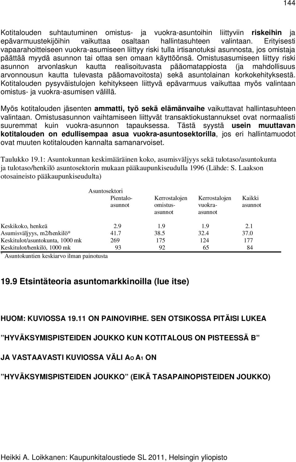 Omistusasumiseen liittyy riski asunnon arvonlaskun kautta realisoituvasta pääomatappiosta (ja mahdollisuus arvonnousun kautta tulevasta pääomavoitosta) sekä asuntolainan korkokehityksestä.