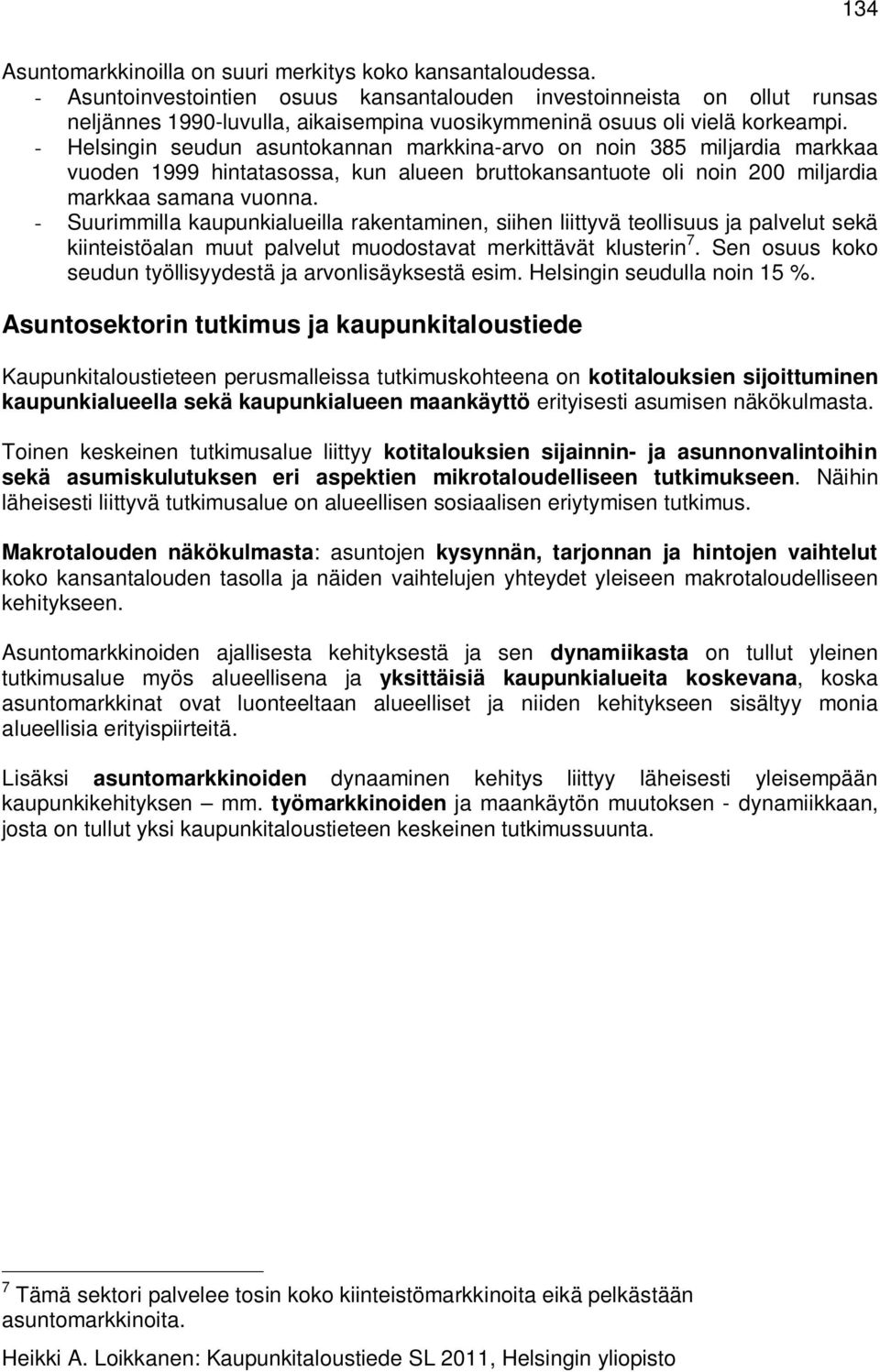 - Helsingin seudun asuntokannan markkina-arvo on noin 385 miljardia markkaa vuoden 1999 hintatasossa, kun alueen bruttokansantuote oli noin 200 miljardia markkaa samana vuonna.