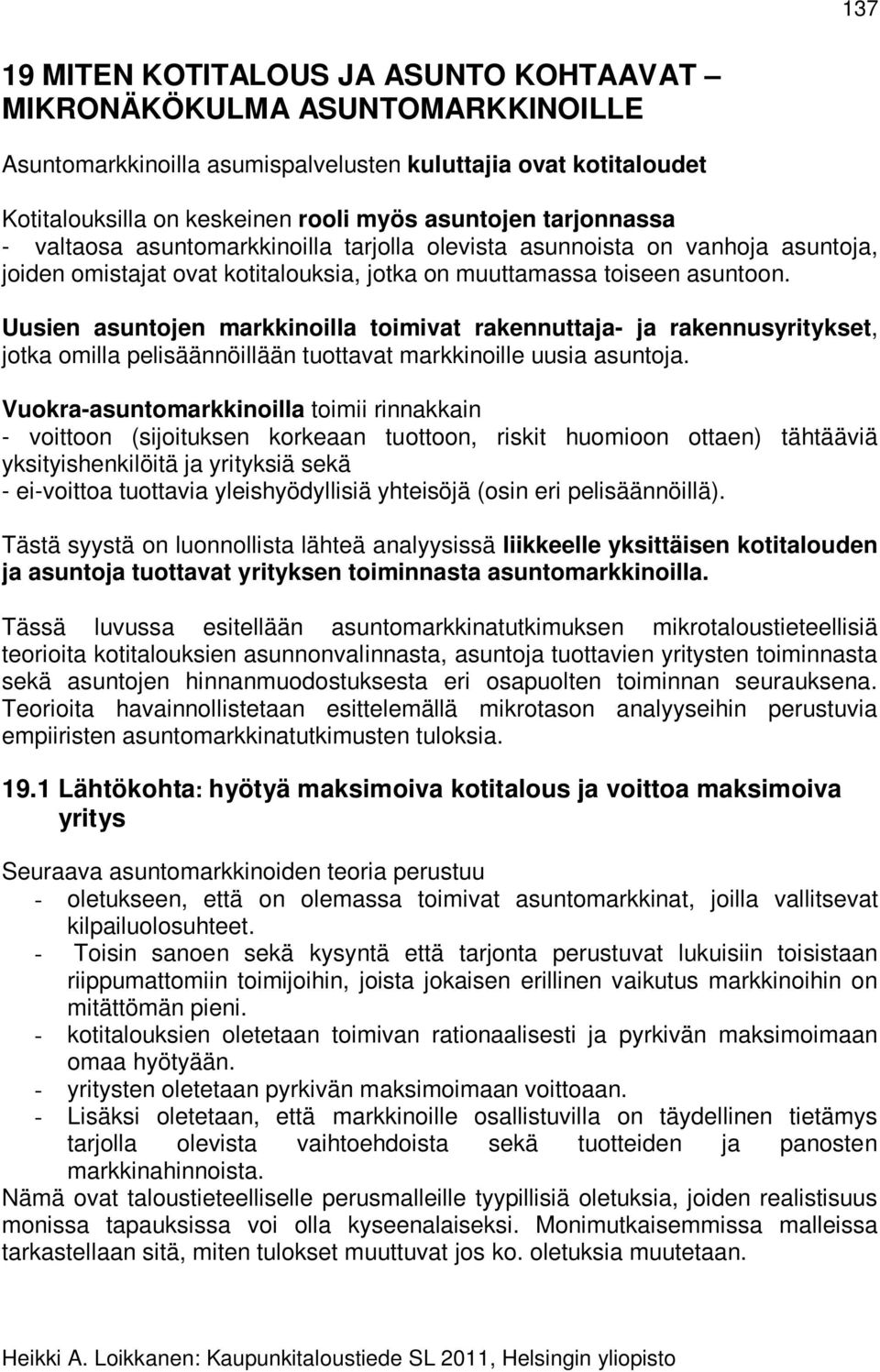 Uusien asuntojen markkinoilla toimivat rakennuttaja- ja rakennusyritykset, jotka omilla pelisäännöillään tuottavat markkinoille uusia asuntoja.