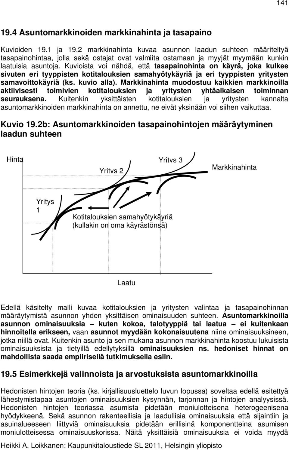 Kuvioista voi nähdä, että tasapainohinta on käyrä, joka kulkee sivuten eri tyyppisten kotitalouksien samahyötykäyriä ja eri tyyppisten yritysten samavoittokäyriä (ks. kuvio alla).