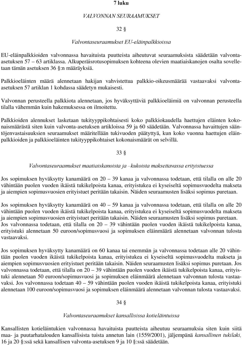 Palkkioeläinten määrä alennetaan hakijan vahvistettua palkkio-oikeusmäärää vastaavaksi valvontaasetuksen 57 artiklan 1 kohdassa säädetyn mukaisesti.