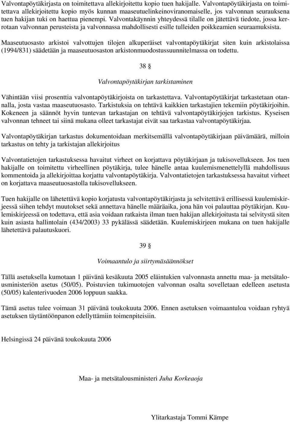 Valvontakäynnin yhteydessä tilalle on jätettävä tiedote, jossa kerrotaan valvonnan perusteista ja valvonnassa mahdollisesti esille tulleiden poikkeamien seuraamuksista.