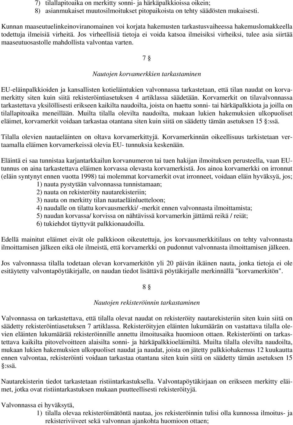 Jos virheellisiä tietoja ei voida katsoa ilmeisiksi virheiksi, tulee asia siirtää maaseutuosastolle mahdollista valvontaa varten.