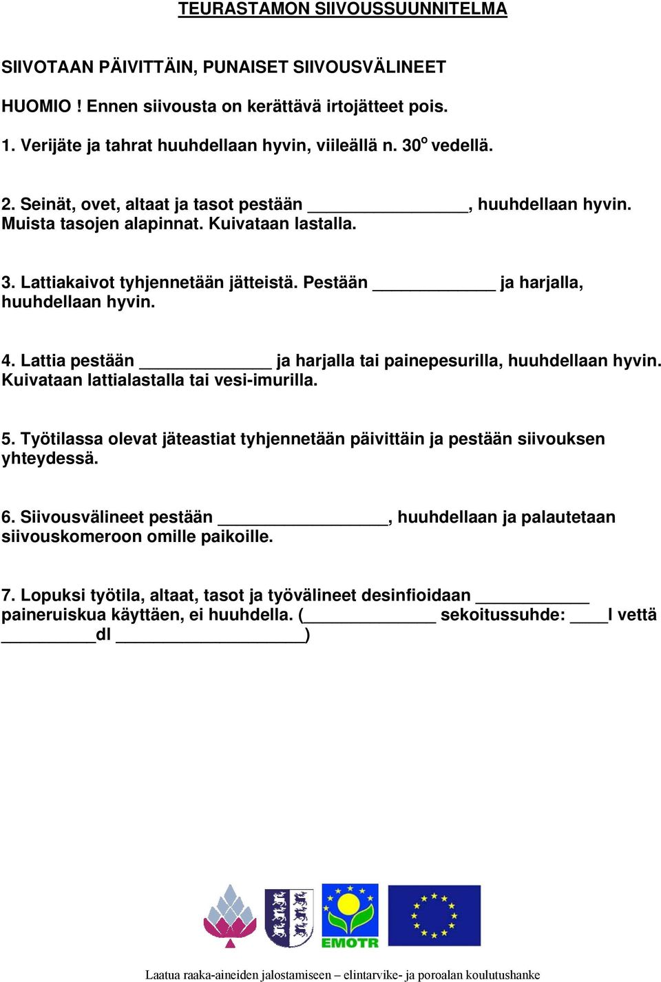 Lattia pestään ja harjalla tai painepesurilla, huuhdellaan hyvin. Kuivataan lattialastalla tai vesi-imurilla. 5. Työtilassa olevat jäteastiat tyhjennetään päivittäin ja pestään siivouksen yhteydessä.
