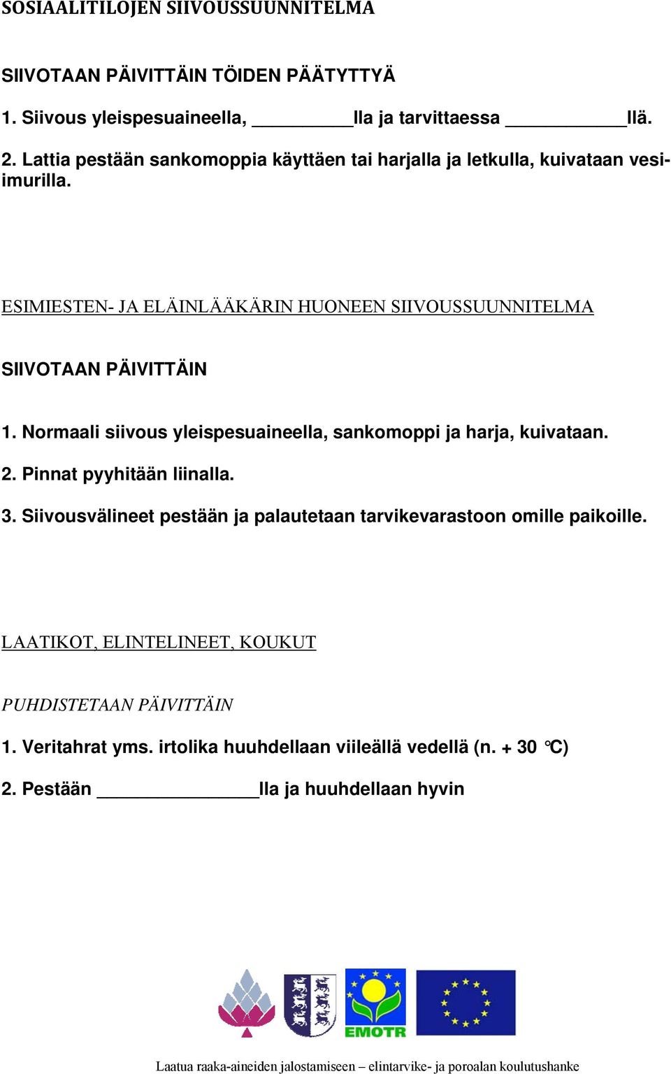 ESIMIESTEN- JA ELÄINLÄÄKÄRIN HUONEEN SIIVOUSSUUNNITELMA SIIVOTAAN PÄIVITTÄIN 1. Normaali siivous yleispesuaineella, sankomoppi ja harja, kuivataan. 2.