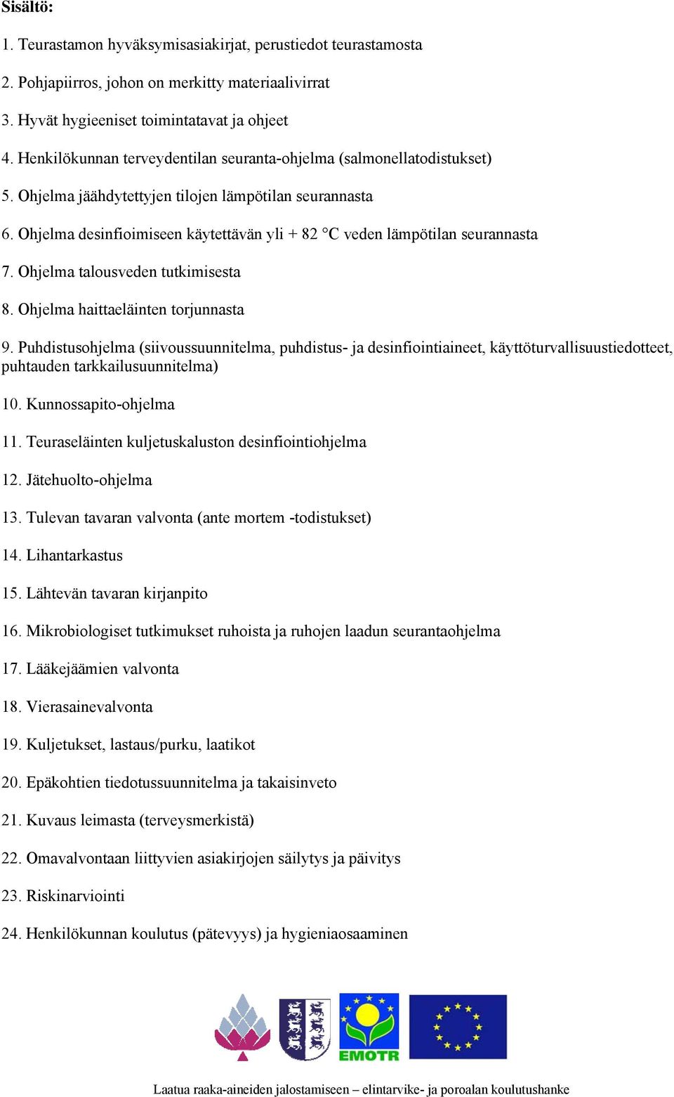 Ohjelma desinfioimiseen käytettävän yli + 82 C veden lämpötilan seurannasta 7. Ohjelma talousveden tutkimisesta 8. Ohjelma haittaeläinten torjunnasta 9.