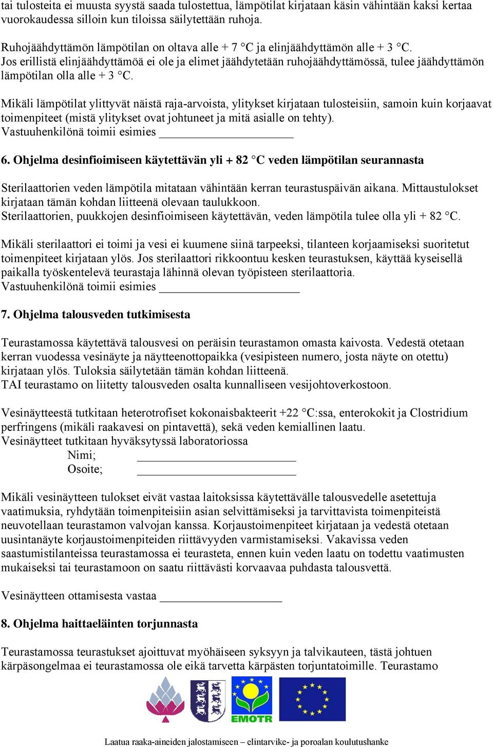 Jos erillistä elinjäähdyttämöä ei ole ja elimet jäähdytetään ruhojäähdyttämössä, tulee jäähdyttämön lämpötilan olla alle + 3 C.