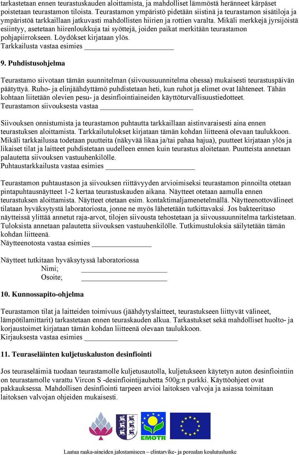 Mikäli merkkejä jyrsijöistä esiintyy, asetetaan hiirenloukkuja tai syöttejä, joiden paikat merkitään teurastamon pohjapiirrokseen. Löydökset kirjataan ylös. Tarkkailusta vastaa esimies 9.