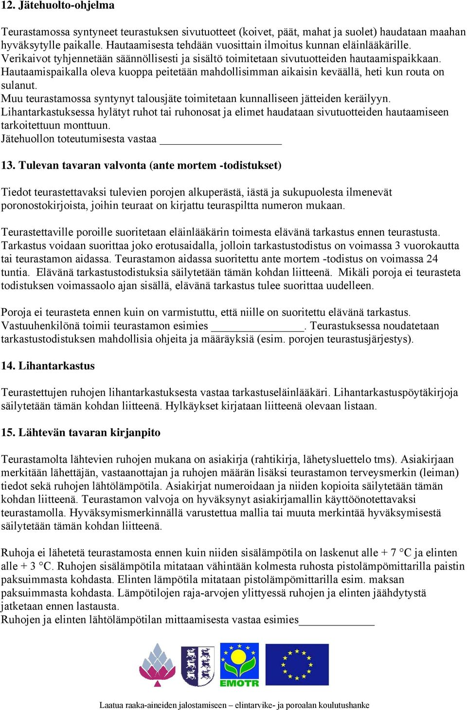 Hautaamispaikalla oleva kuoppa peitetään mahdollisimman aikaisin keväällä, heti kun routa on sulanut. Muu teurastamossa syntynyt talousjäte toimitetaan kunnalliseen jätteiden keräilyyn.
