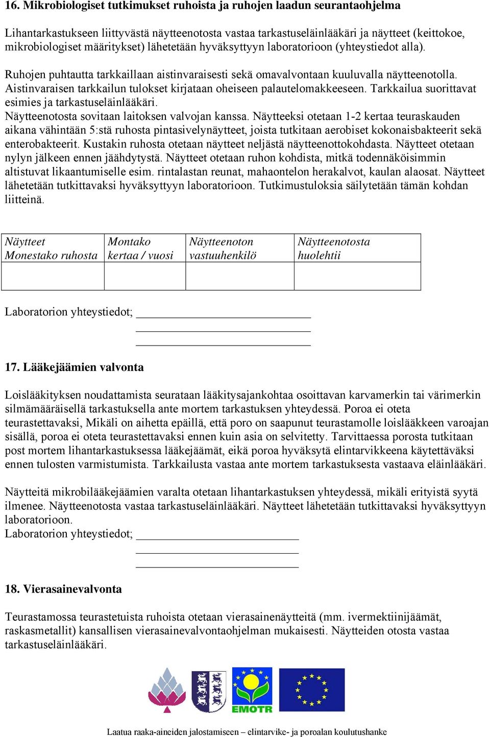 Aistinvaraisen tarkkailun tulokset kirjataan oheiseen palautelomakkeeseen. Tarkkailua suorittavat esimies ja tarkastuseläinlääkäri. Näytteenotosta sovitaan laitoksen valvojan kanssa.