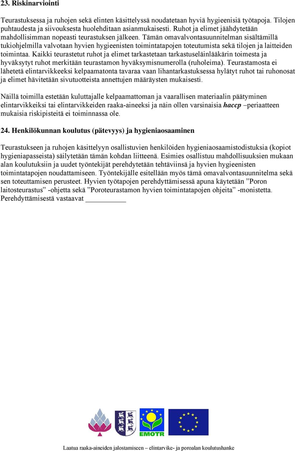 Tämän omavalvontasuunnitelman sisältämillä tukiohjelmilla valvotaan hyvien hygieenisten toimintatapojen toteutumista sekä tilojen ja laitteiden toimintaa.