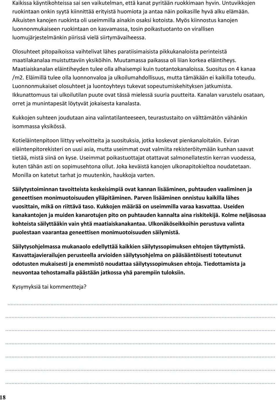 Myös kiinnostus kanojen luonnonmukaiseen ruokintaan on kasvamassa, tosin poikastuotanto on virallisen luomujärjestelmänkin piirissä vielä siirtymävaiheessa.