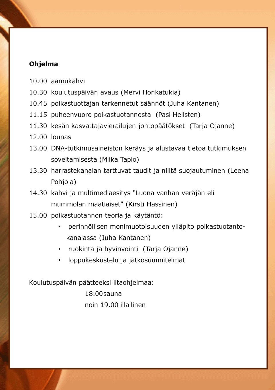 30 harrastekanalan tarttuvat taudit ja niiltä suojautuminen (Leena Pohjola) 14.30 kahvi ja multimediaesitys "Luona vanhan veräjän eli mummolan maatiaiset" (Kirsti Hassinen) 15.