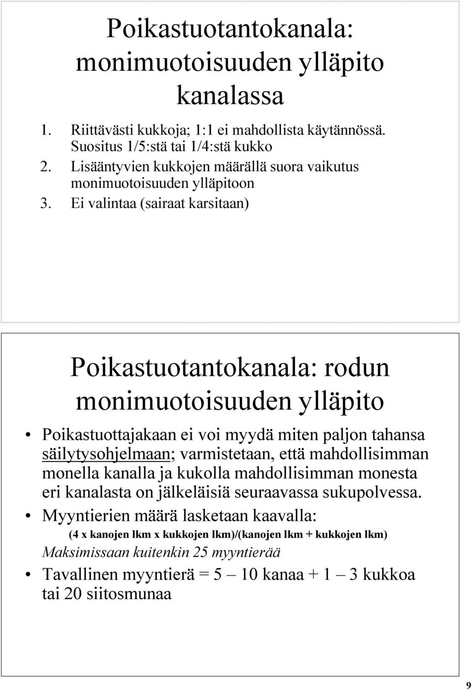 Ei valintaa (sairaat karsitaan) Poikastuotantokanala: rodun monimuotoisuuden ylläpito Poikastuottajakaan ei voi myydä miten paljon tahansa säilytysohjelmaan; varmistetaan, että