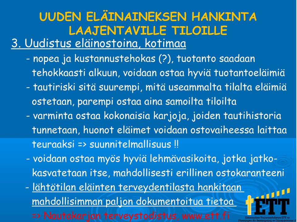 samoilta tiloilta - varminta ostaa kokonaisia karjoja, joiden tautihistoria tunnetaan, huonot eläimet voidaan ostovaiheessa laittaa teuraaksi => suunnitelmallisuus!