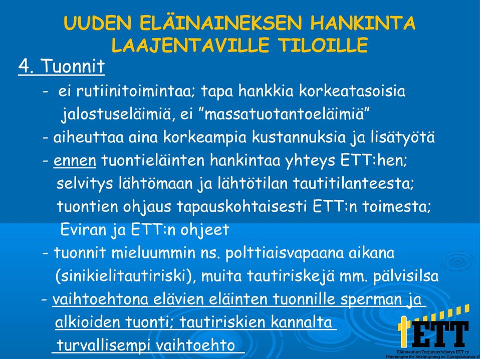 lisätyötä - ennen tuontieläinten hankintaa yhteys ETT:hen; selvitys lähtömaan ja lähtötilan tautitilanteesta; tuontien ohjaus tapauskohtaisesti ETT:n