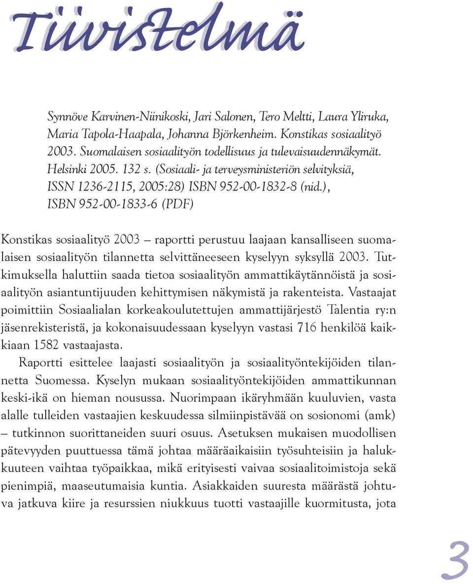 ), ISBN 952-00-1833-6 (PDF) Konstikas sosiaalityö 2003 raportti perustuu laajaan kansalliseen suomalaisen sosiaalityön tilannetta selvittäneeseen kyselyyn syksyllä 2003.