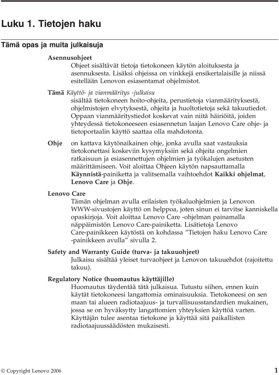 Tämä Käyttö- ja vianmääritys -julkaisu sisältää tietokoneen hoito-ohjeita, perustietoja vianmäärityksestä, ohjelmistojen elvytyksestä, ohjeita ja huoltotietoja sekä takuutiedot.