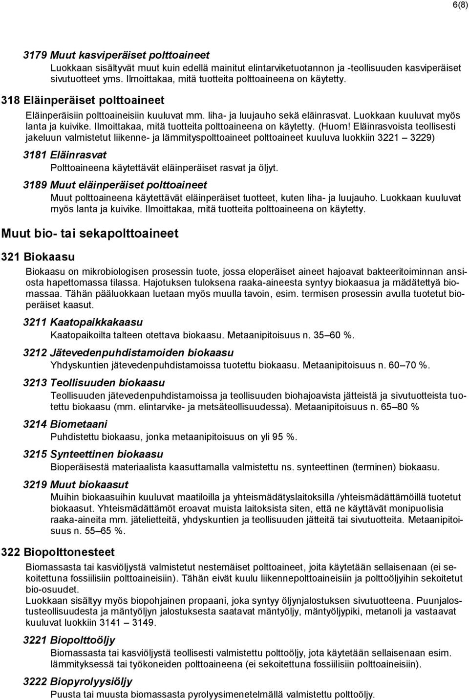 Luokkaan kuuluvat myös lanta ja kuivike. Ilmoittakaa, mitä tuotteita polttoaineena on käytetty. (Huom!